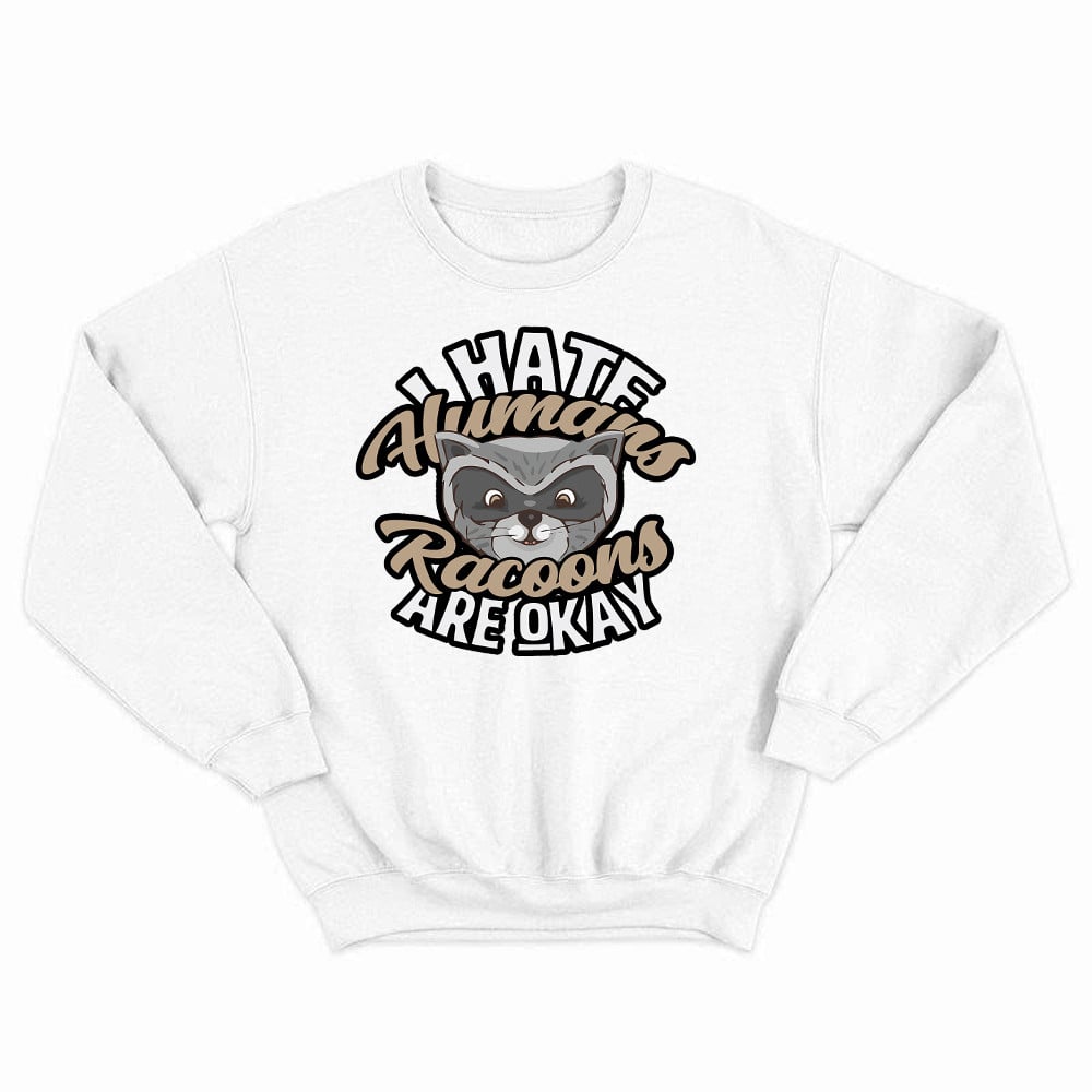 I Hate Human Racoons Are Okay Sweatshirt Funny Sayings Themed Gifts For Raccoon Lovers