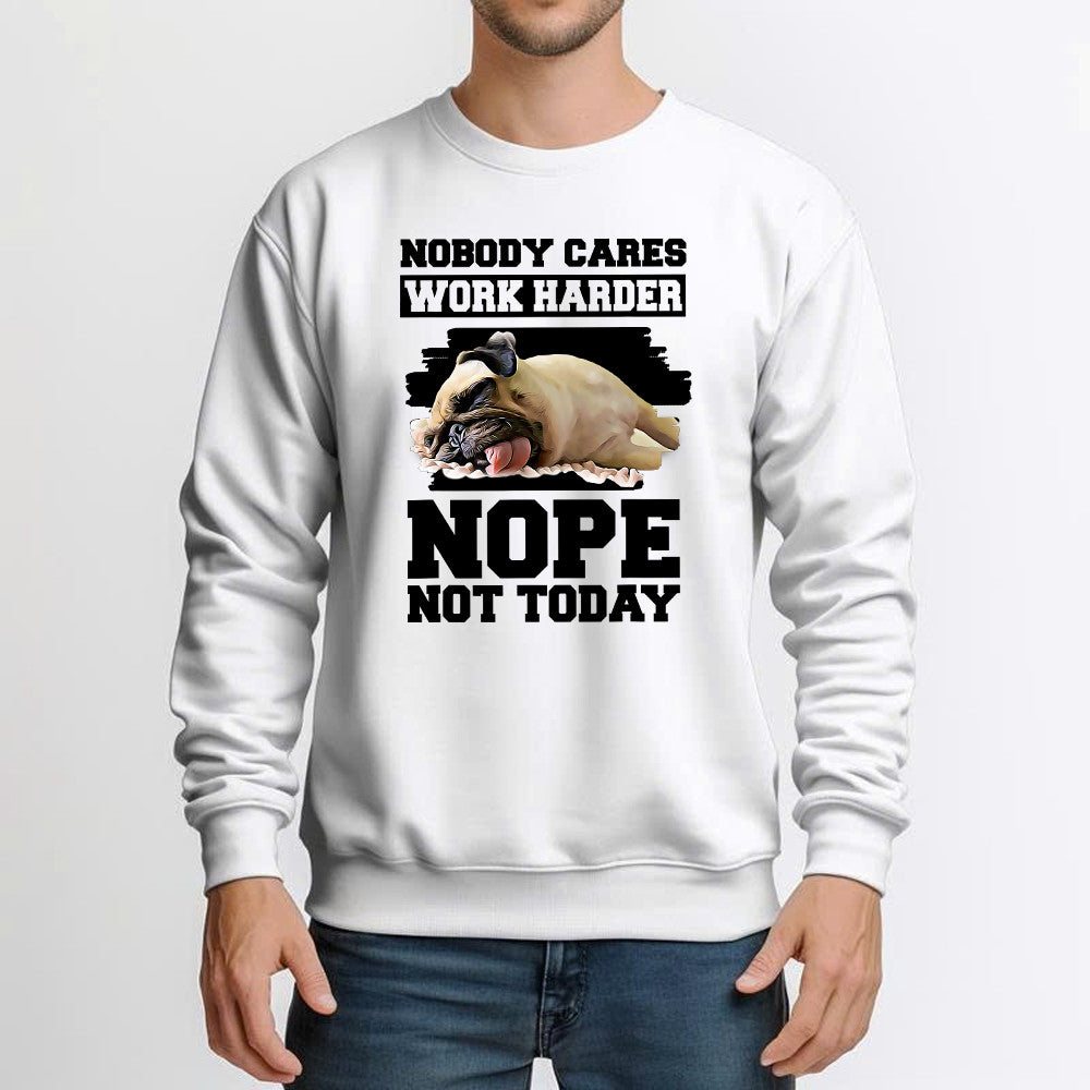 Nobody Cares Work Harder Nope Not Today Shirt Funny Pug Sarcastic Sweatshirt Teens Gift