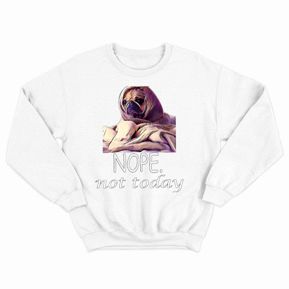 Pug Nope Not Today Sweatshirt Dog Lover Funny Pug Shirt Graphic Tee