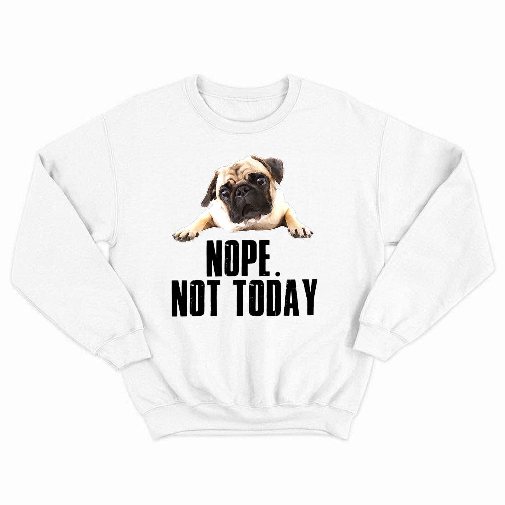 Pug Nope Not Today Sweatshirt Pug Lovers Humor Clothing For Mens Womens
