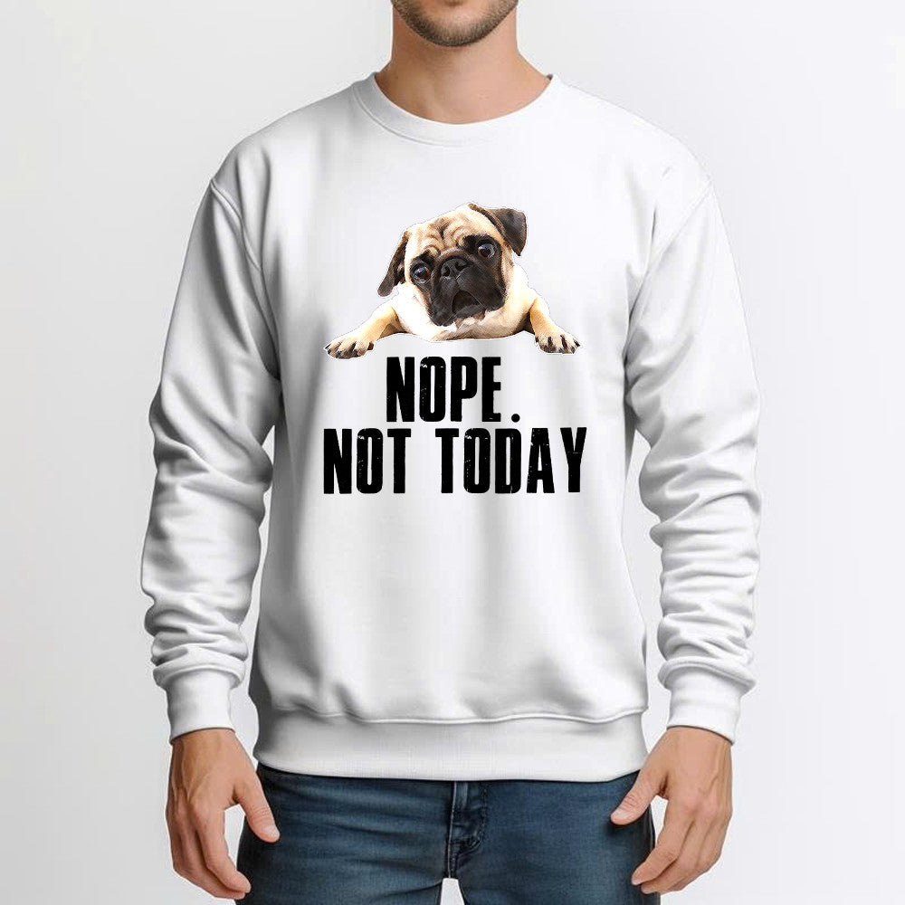 Pug Nope Not Today Sweatshirt Pug Lovers Humor Clothing For Mens Womens