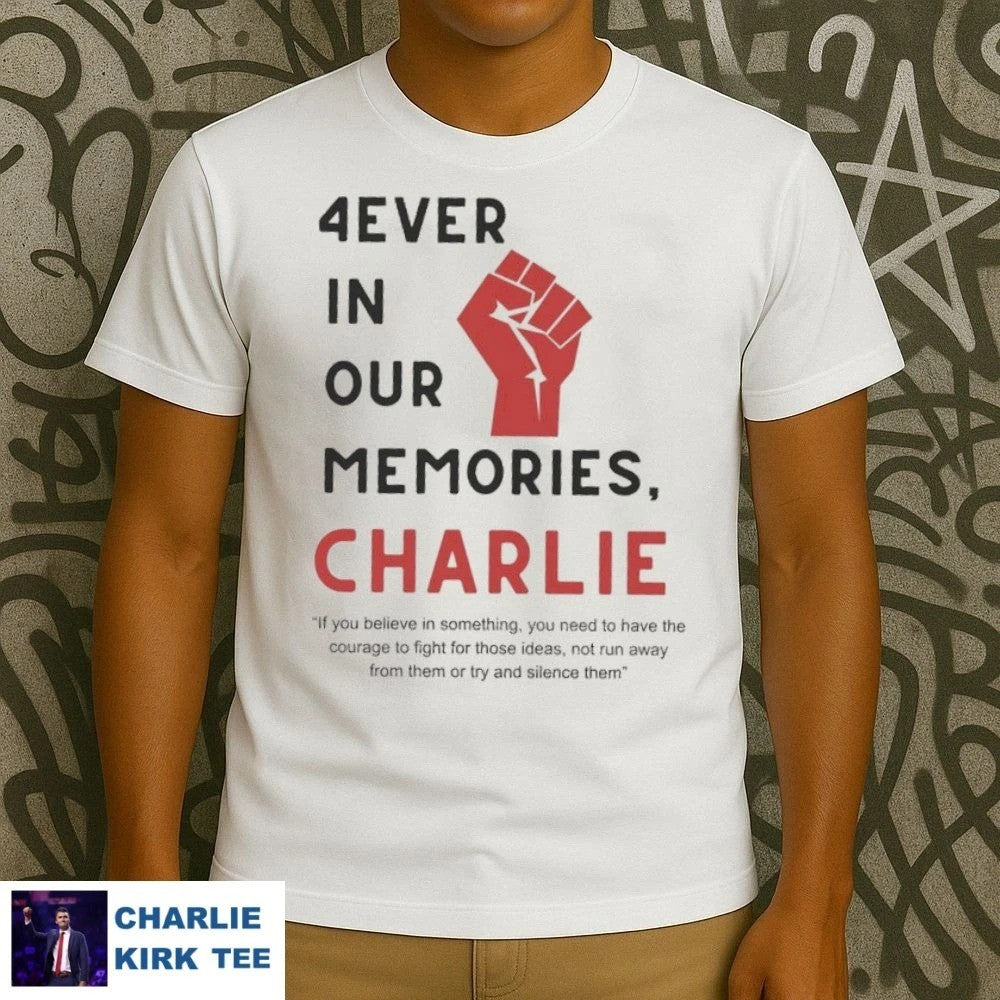 Charlie Kirk Freedom T-shirt 4rever In Our Memories Charlie Best Proud Liberty Wearing