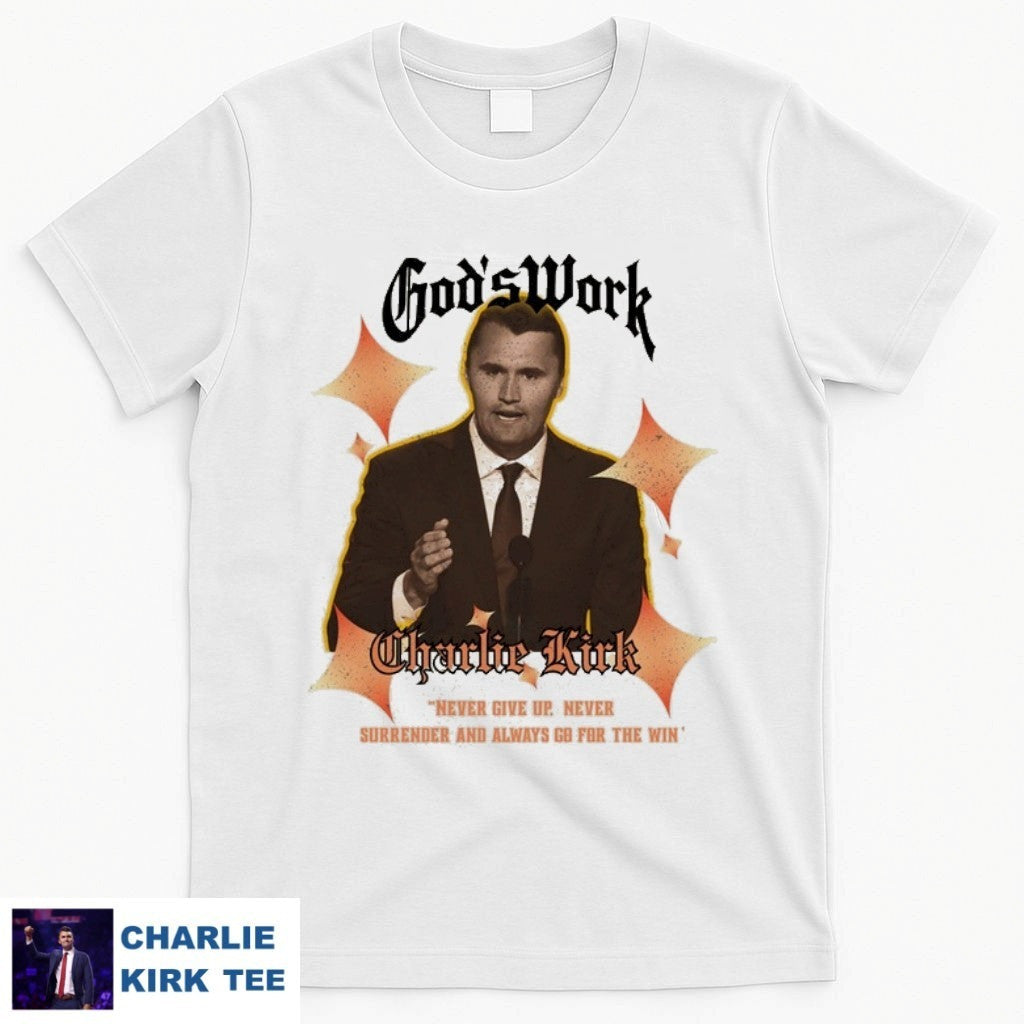 Charlie Kirk God's Work T-Shirt Never Give Up Gifts For Patriots And Freedom Fans
