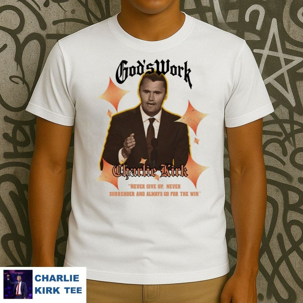 Charlie Kirk God's Work T-Shirt Never Give Up Gifts For Patriots And Freedom Fans