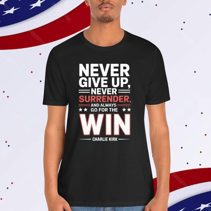 Charlie Kirk Never Give Up Go For The T-Shirt
