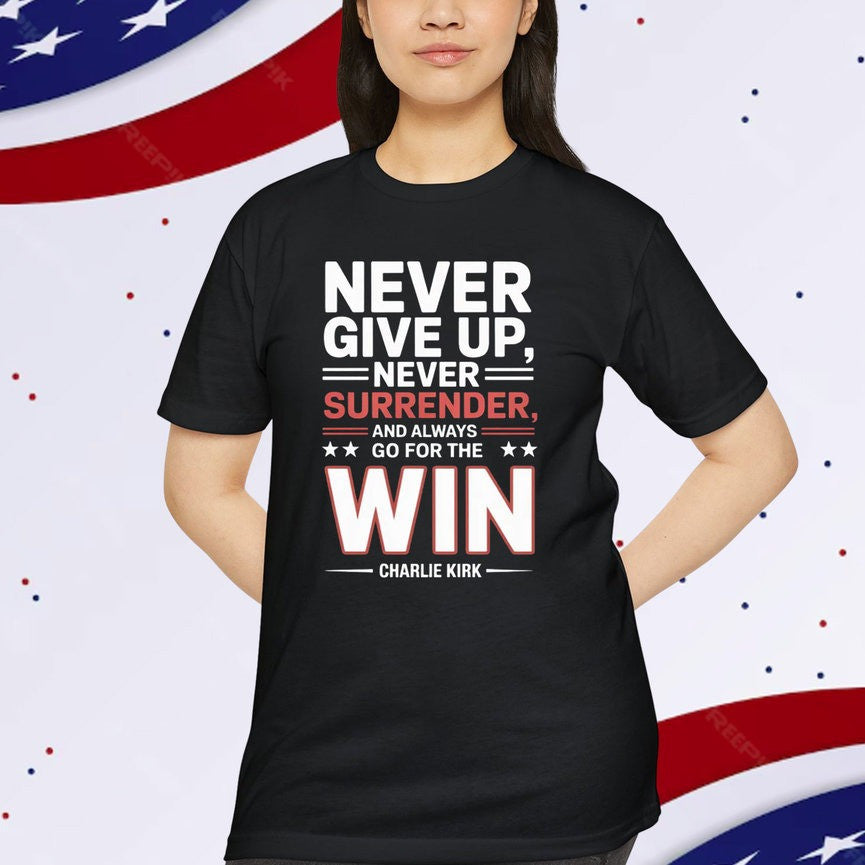 Charlie Kirk Never Give Up Go For The T-Shirt