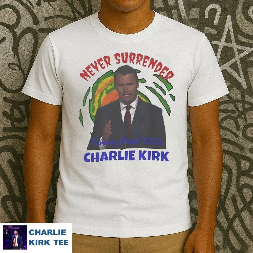 Charlie Kirk Never Surrender T-Shirt In Loving Memory Gifts For Patriots