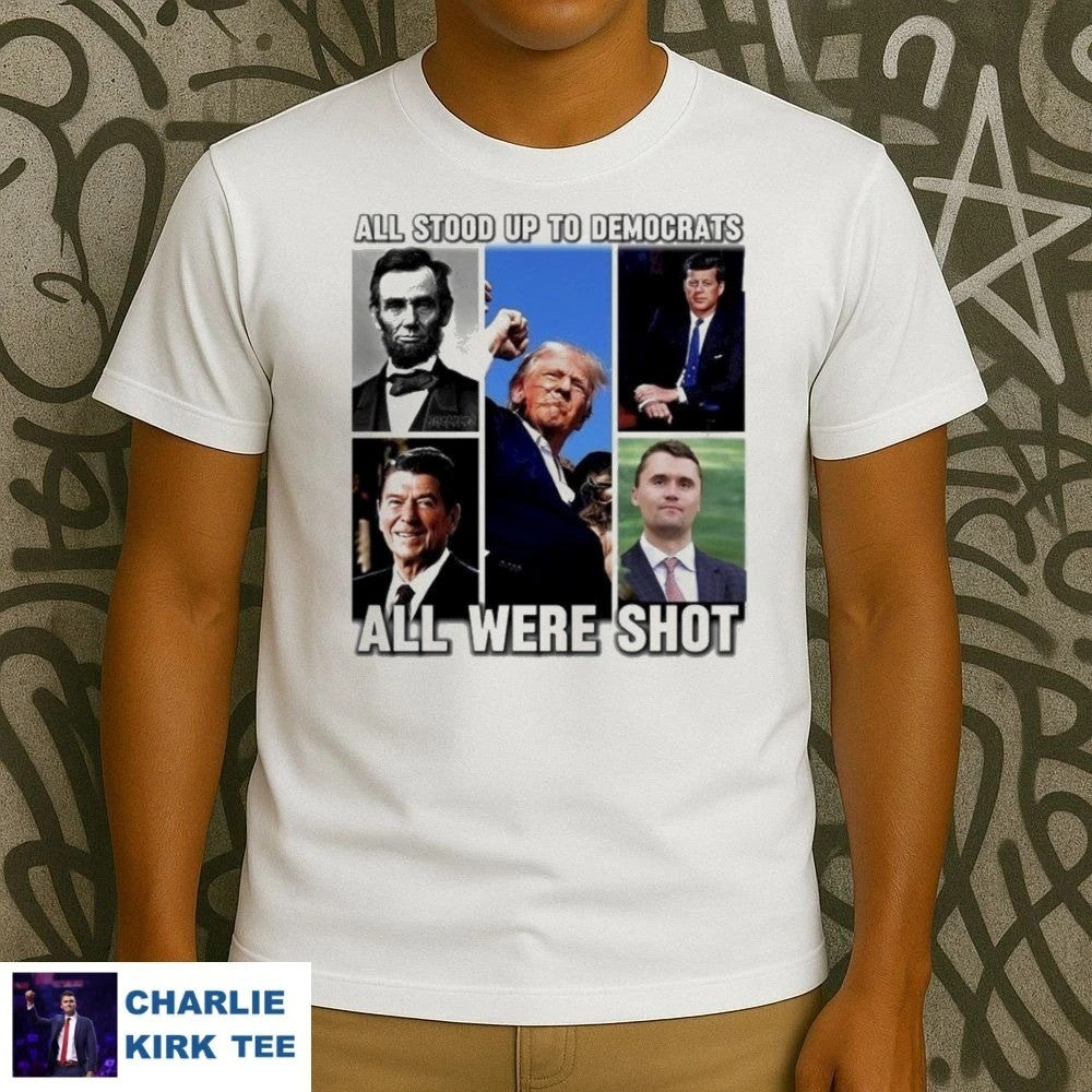 Charlie Kirk Shirt All Stood Up To Democrats All Were Shot T-Shirt Freedom Merch
