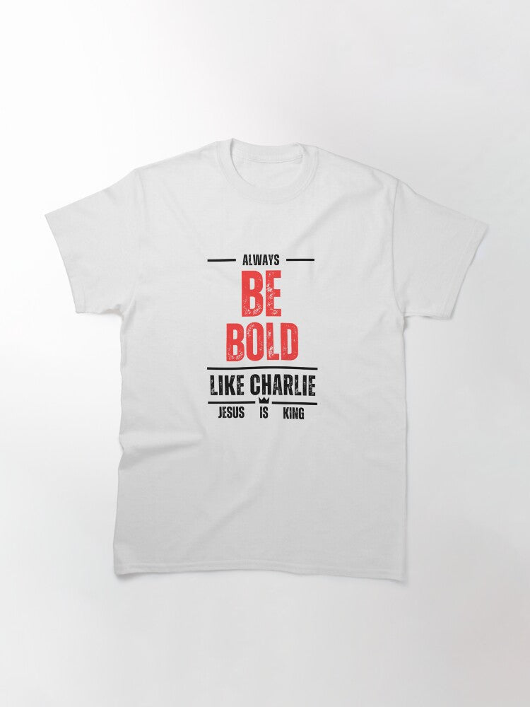 Charlie Kirk Shirt Always Be Bold Like Charlie T-Shirt Faith Gifts For Supporters