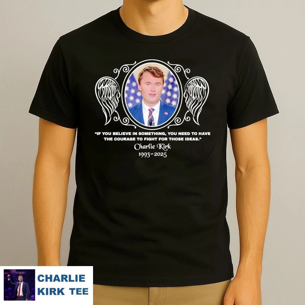 Charlie Kirk Shirt If You Believe In Something 1993 2025 T-Shirt Memorial Gifts