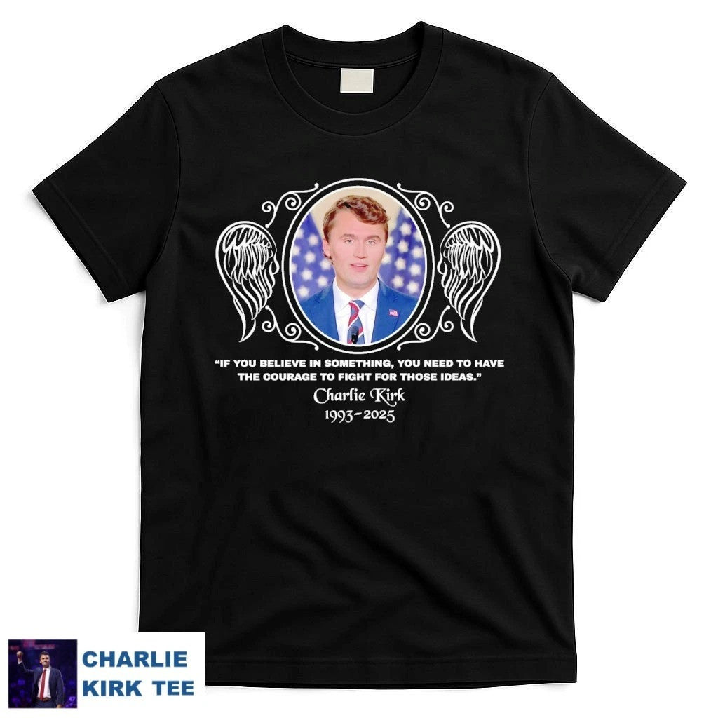 Charlie Kirk Shirt If You Believe In Something 1993 2025 T-Shirt Memorial Gifts