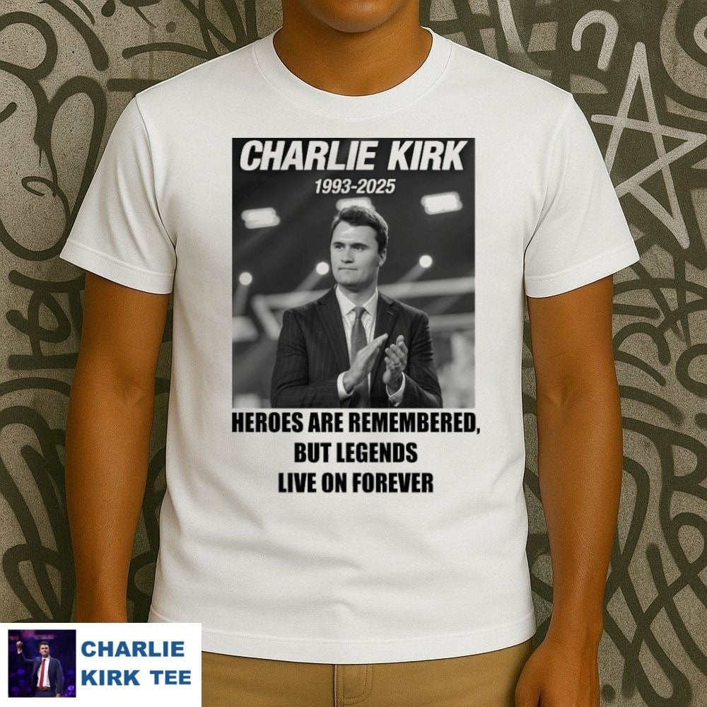 Charlie Kirk T-Shirt Heroes Are Remembered But Legends Live On Forever Gifts For Patriots