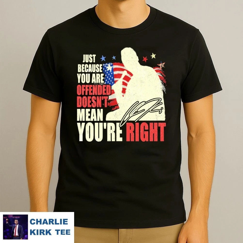 Charlie Kirk T-Shirt Just Because You are Offended Doesn't Mean You're Right Patriotic Gifts