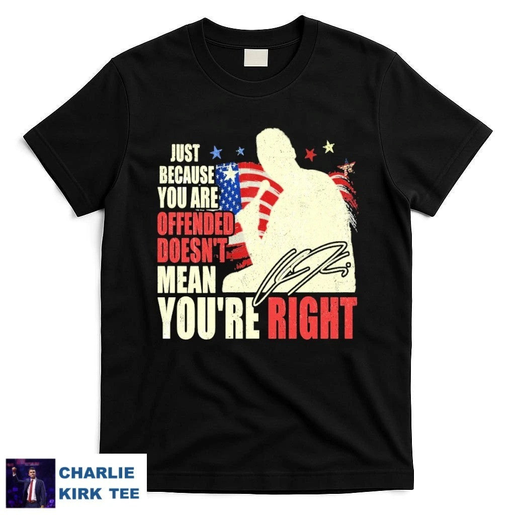 Charlie Kirk T-Shirt Just Because You are Offended Doesn't Mean You're Right Patriotic Gifts