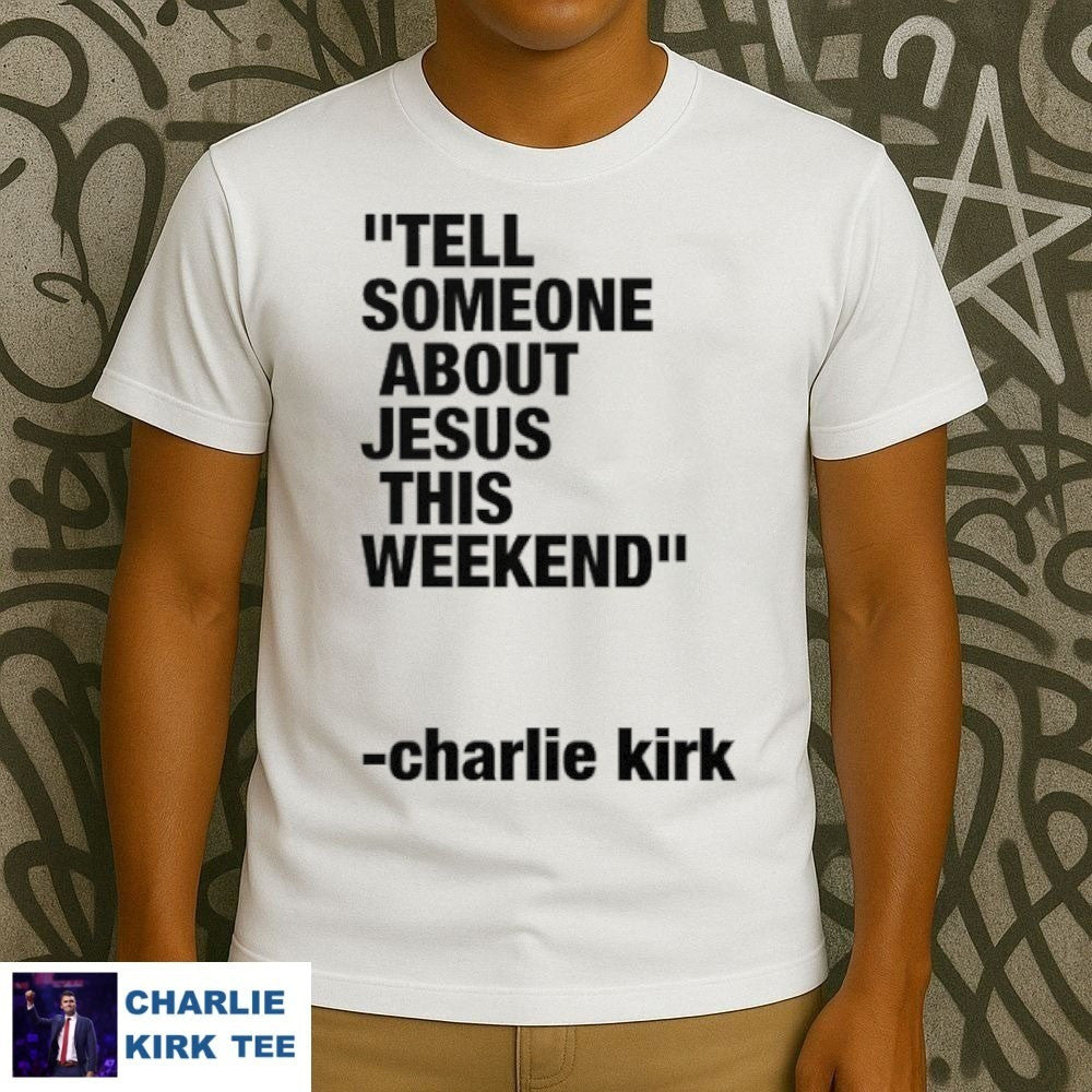 Charlie Kirk T-Shirt Tell Someone Jesus This Weekend Merch Gifts For Supporters