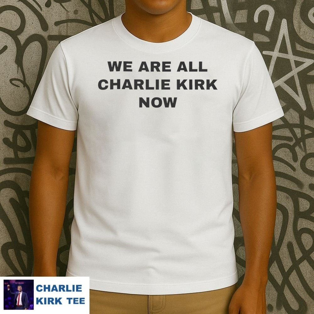 Charlie Kirk T-Shirt We Are All Charlie Kirk Now Memorial Tribute Gifts For Supporters