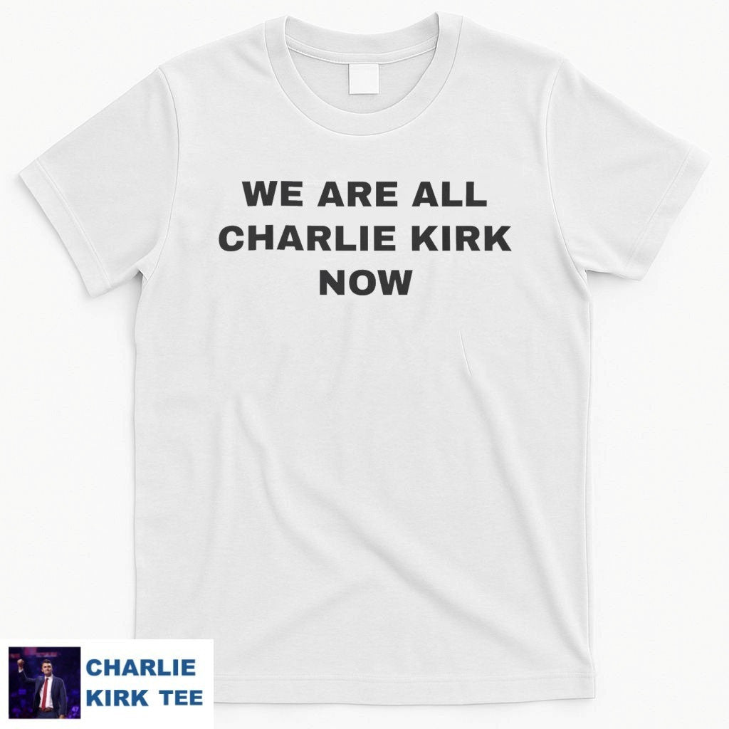Charlie Kirk T-Shirt We Are All Charlie Kirk Now Memorial Tribute Gifts For Supporters