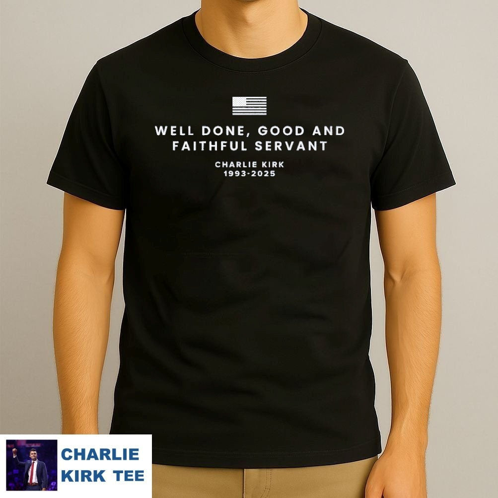 Charlie Kirk T-Shirt Well Done Good And Faithful Servant Charlie Kirk 1993-2025 Memorial Gifts