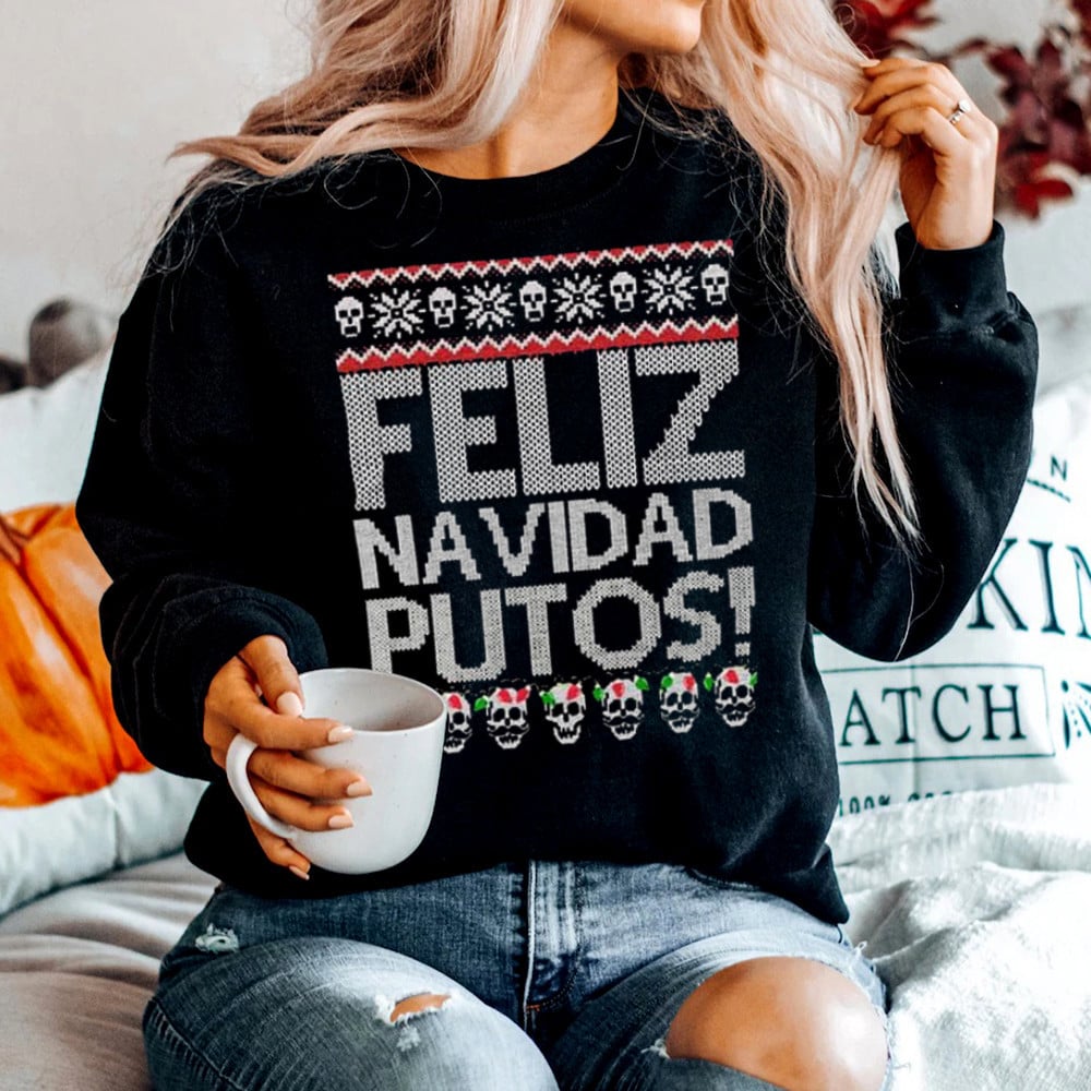 Feliz Navidad Putos Christmas Ugly Sweatshirt Xmas Holiday Funny Clothing Gift 2023