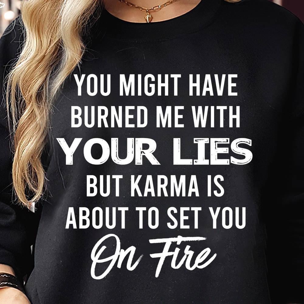 You Might Have Burned Me With Your Lies Sweatshirt Sarcastic Sweater Gifts For Female Friends