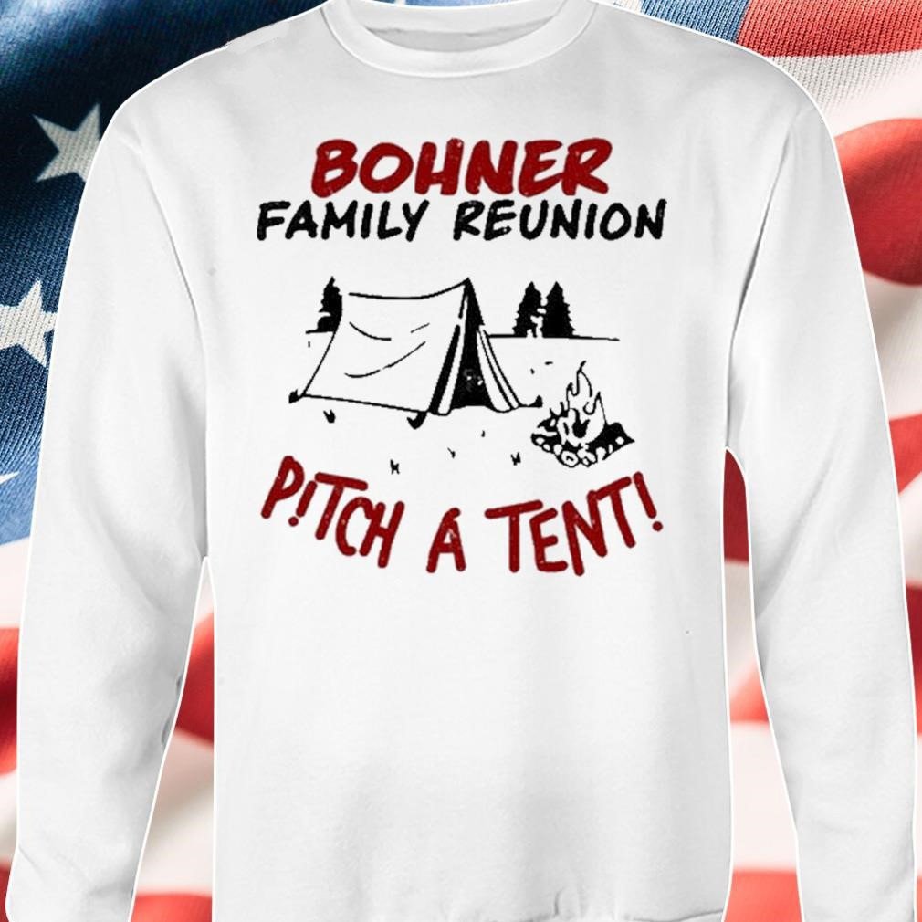 Bohner Family Reunion Sweatshirt Bohner Family Reunion Pitch A Tenti Sweatshirt