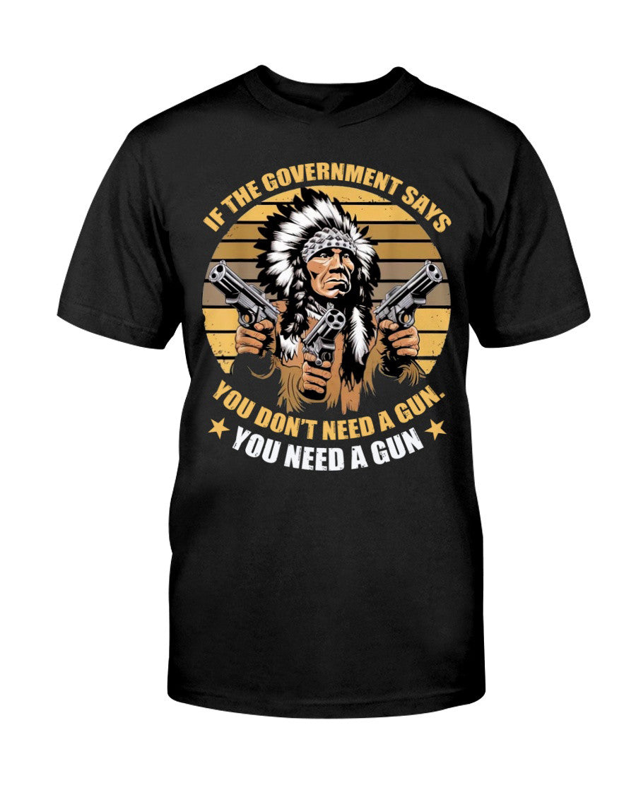 If Government Says You Don't Need A Gun You Need A Gun T-Shirt Funny Mothers Day Gift Special - Liberish