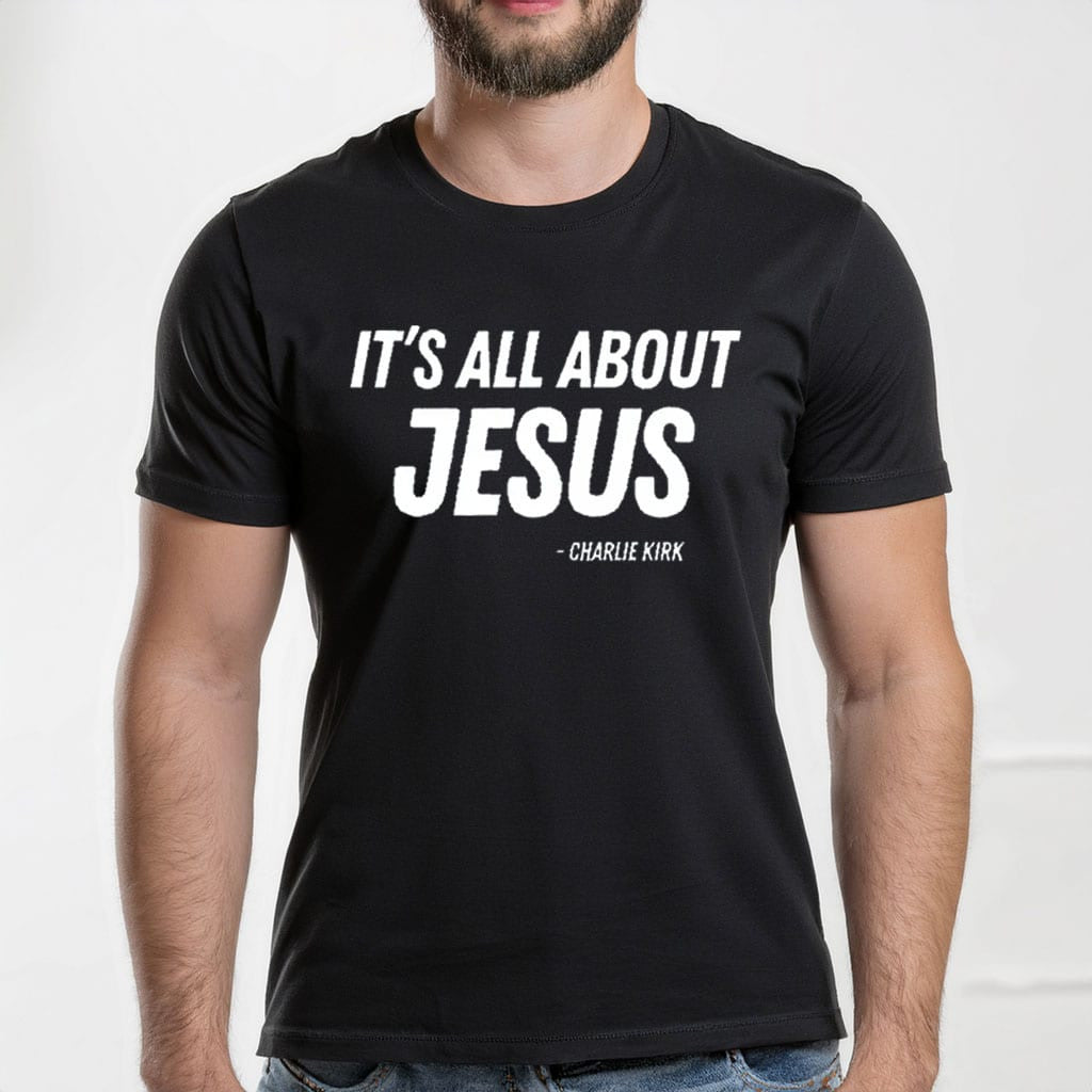 RIP Charlie Kirk Shirt It's All About Jesus T-Shirt Christian Faith Clothing