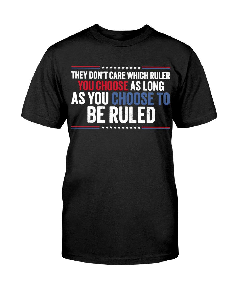 They Don't Care Which Ruler You Choose As Long As You Choose To Be Ruled T-Shirt Step Dad Gifts - Liberish