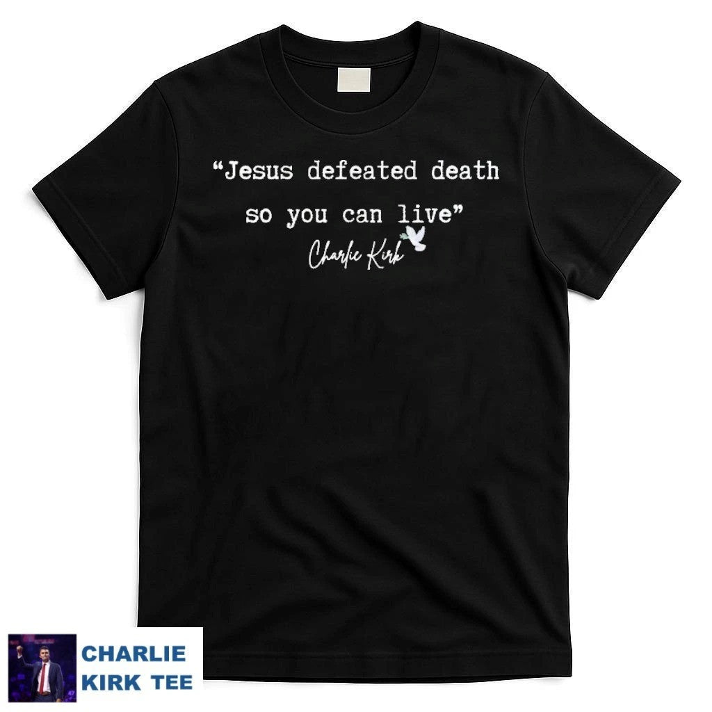 Turning Point USA T-shirt Charlie Kirk Jesus Defeated Death So You Can Live Proud CK Merch