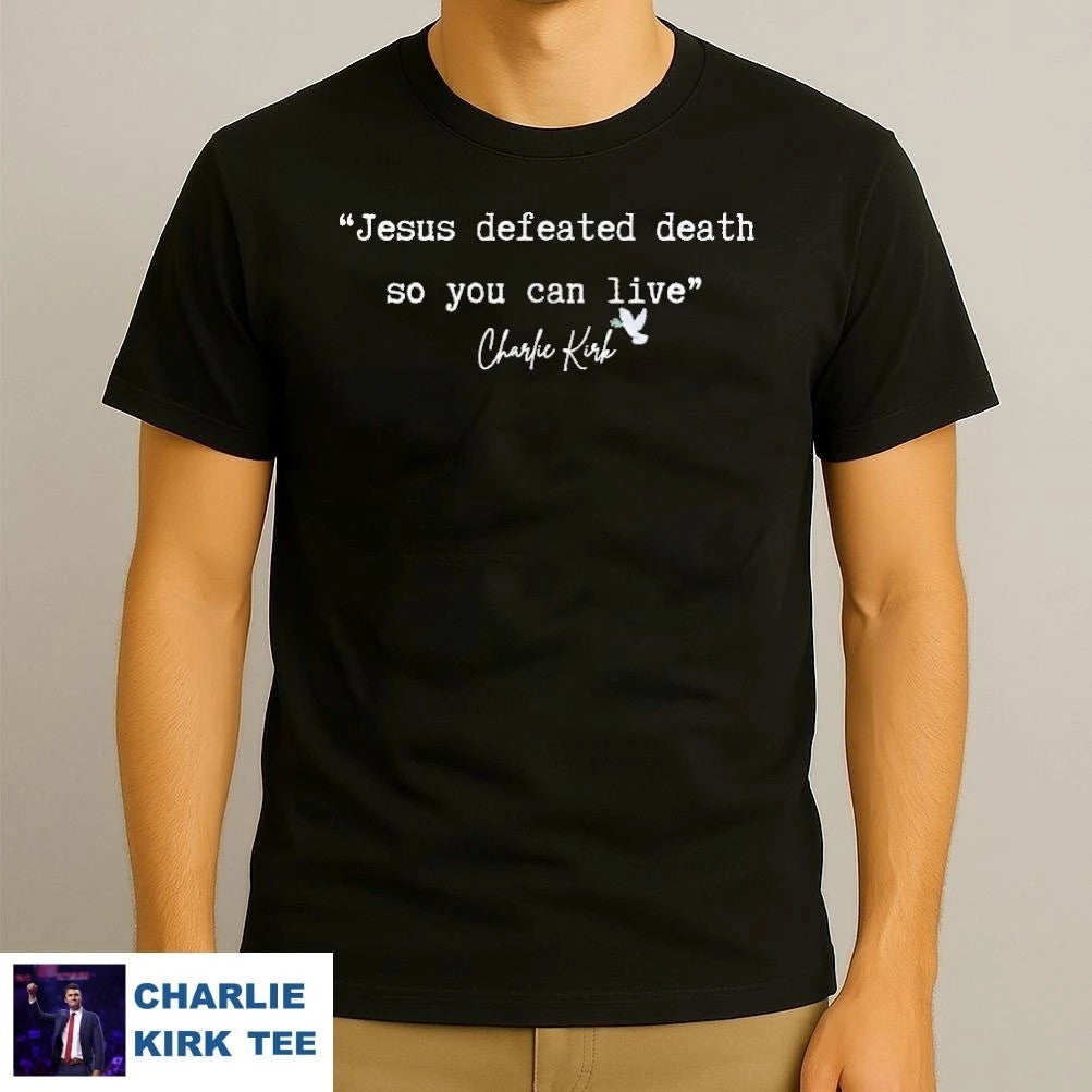 Turning Point USA T-shirt Charlie Kirk Jesus Defeated Death So You Can Live Proud CK Merch