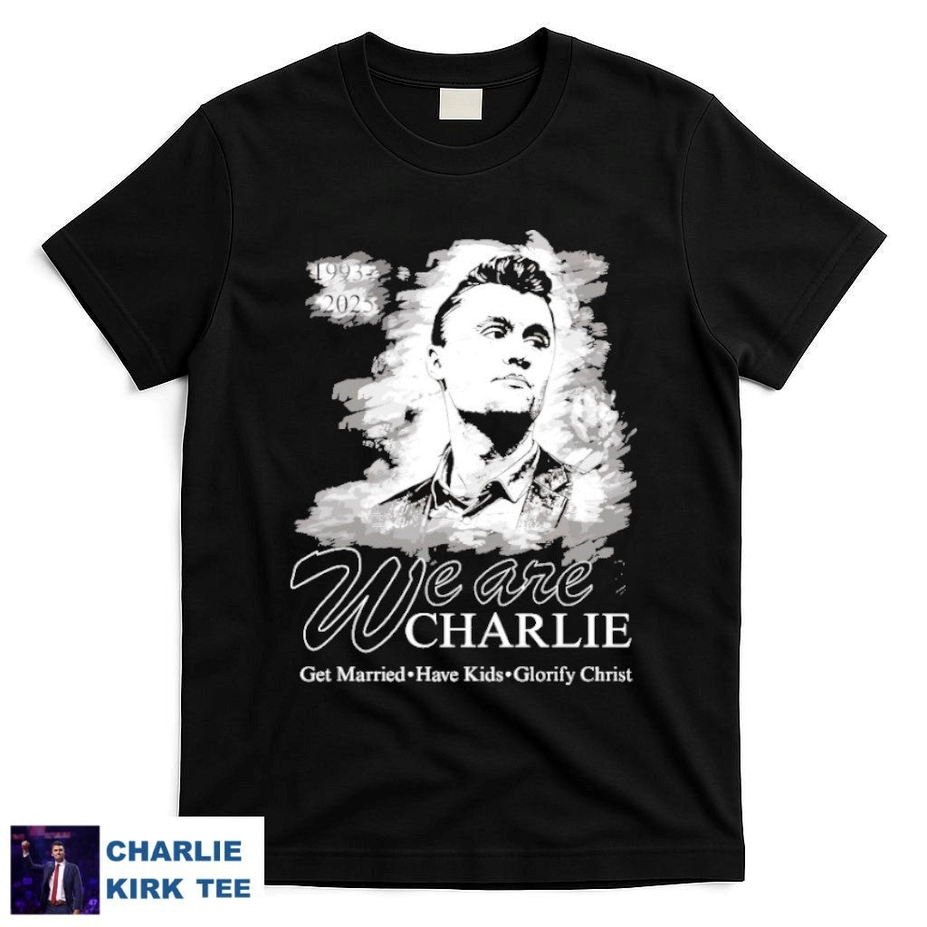 Turning Point USA T-shirt We Are Charlie Kirk Get Married Have Kids Glorify Proud Gifts