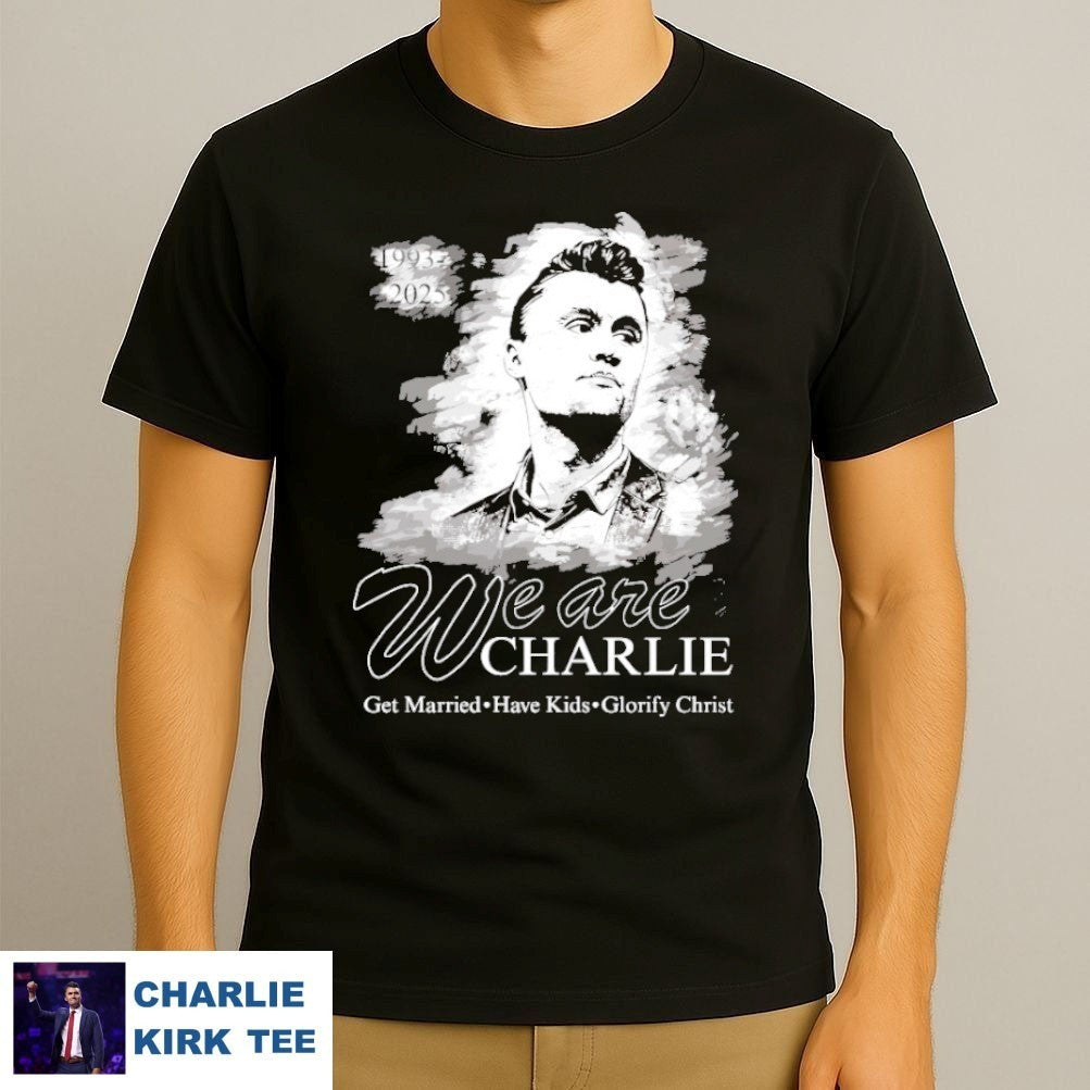 Turning Point USA T-shirt We Are Charlie Kirk Get Married Have Kids Glorify Proud Gifts